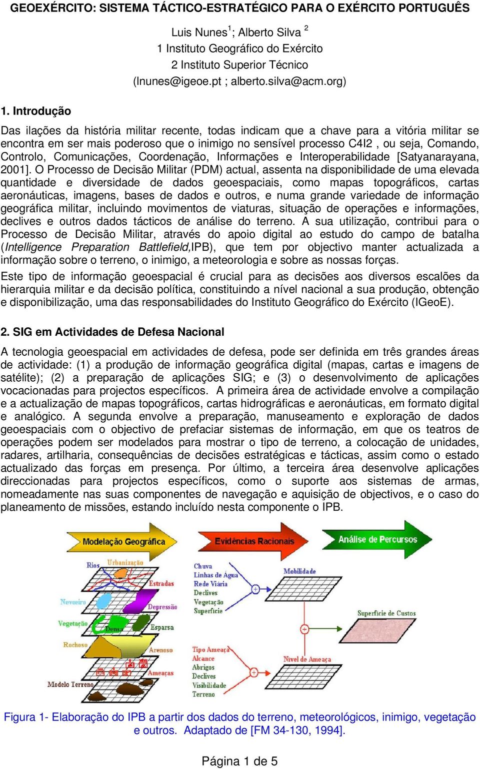 org) Das ilações da história militar recente, todas indicam que a chave para a vitória militar se encontra em ser mais poderoso que o inimigo no sensível processo C4I2, ou seja, Comando, Controlo,