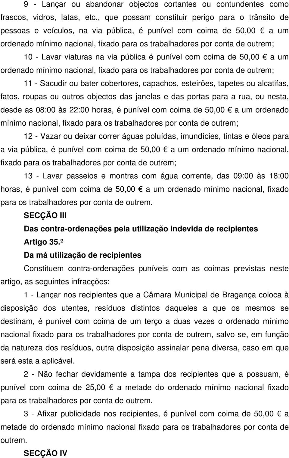 - Lavar viaturas na via pública é punível com coima de 50,00 a um ordenado mínimo nacional, fixado para os trabalhadores por conta de outrem; 11 - Sacudir ou bater cobertores, capachos, esteirões,