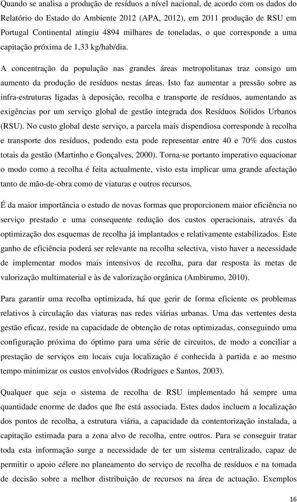 A concentração da população nas grandes áreas metropolitanas traz consigo um aumento da produção de resíduos nestas áreas.