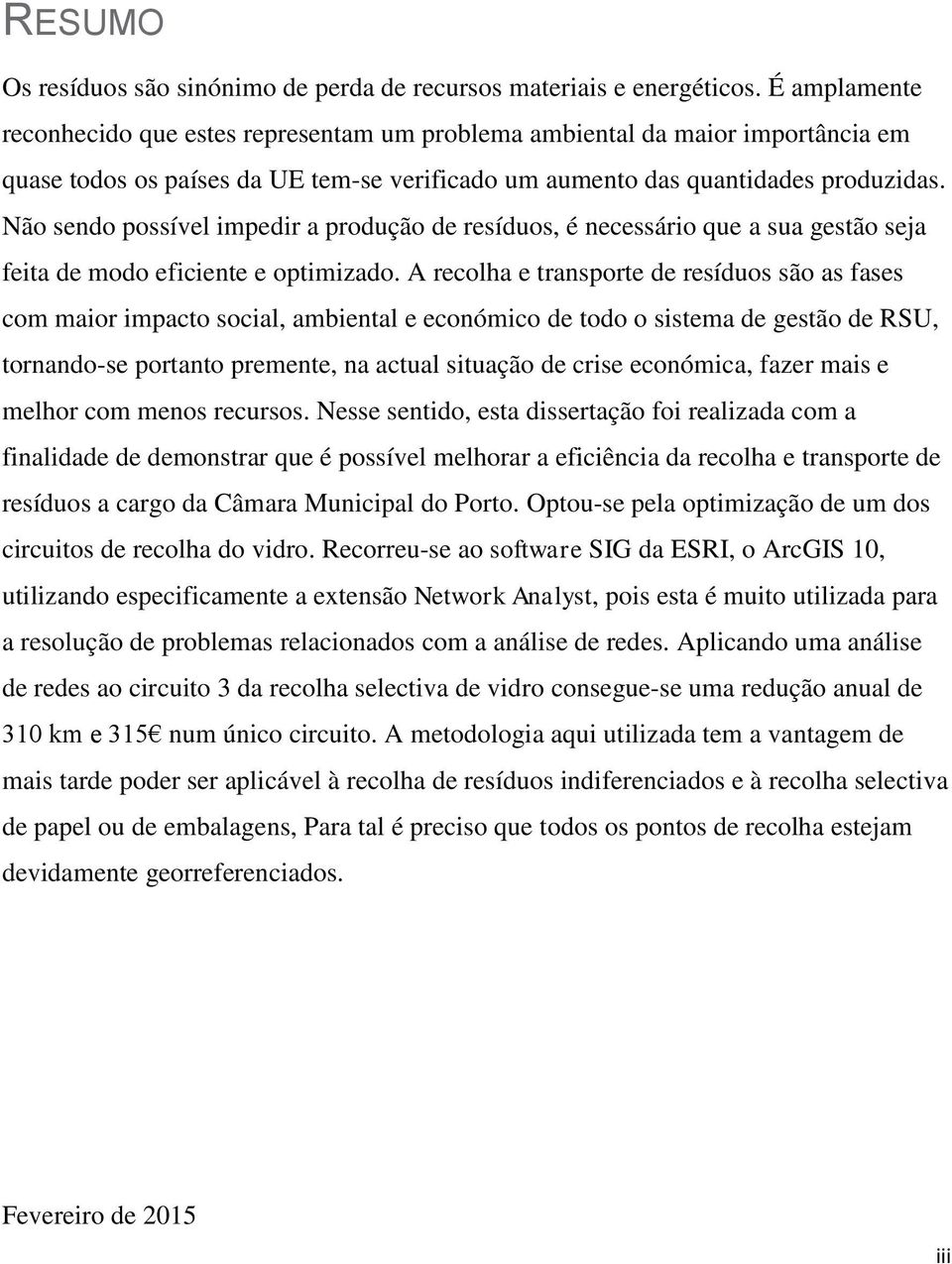 Não sendo possível impedir a produção de resíduos, é necessário que a sua gestão seja feita de modo eficiente e optimizado.