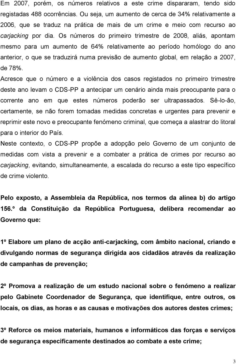 Os números do primeiro trimestre de 2008, aliás, apontam mesmo para um aumento de 64% relativamente ao período homólogo do ano anterior, o que se traduzirá numa previsão de aumento global, em relação