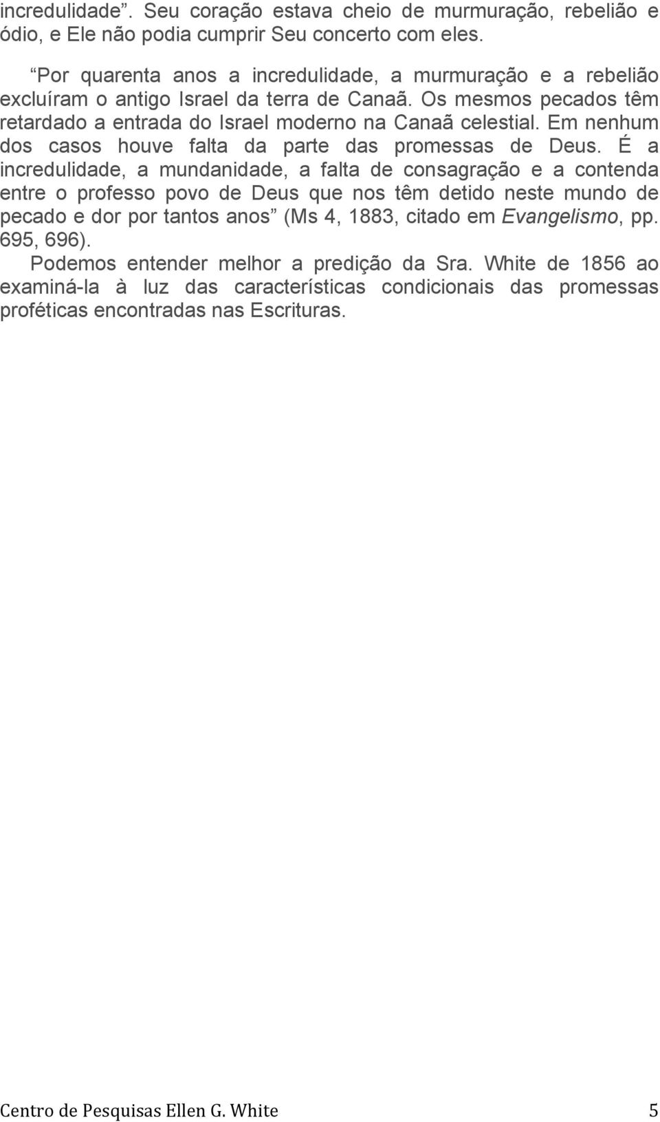 Em nenhum dos casos houve falta da parte das promessas de Deus.