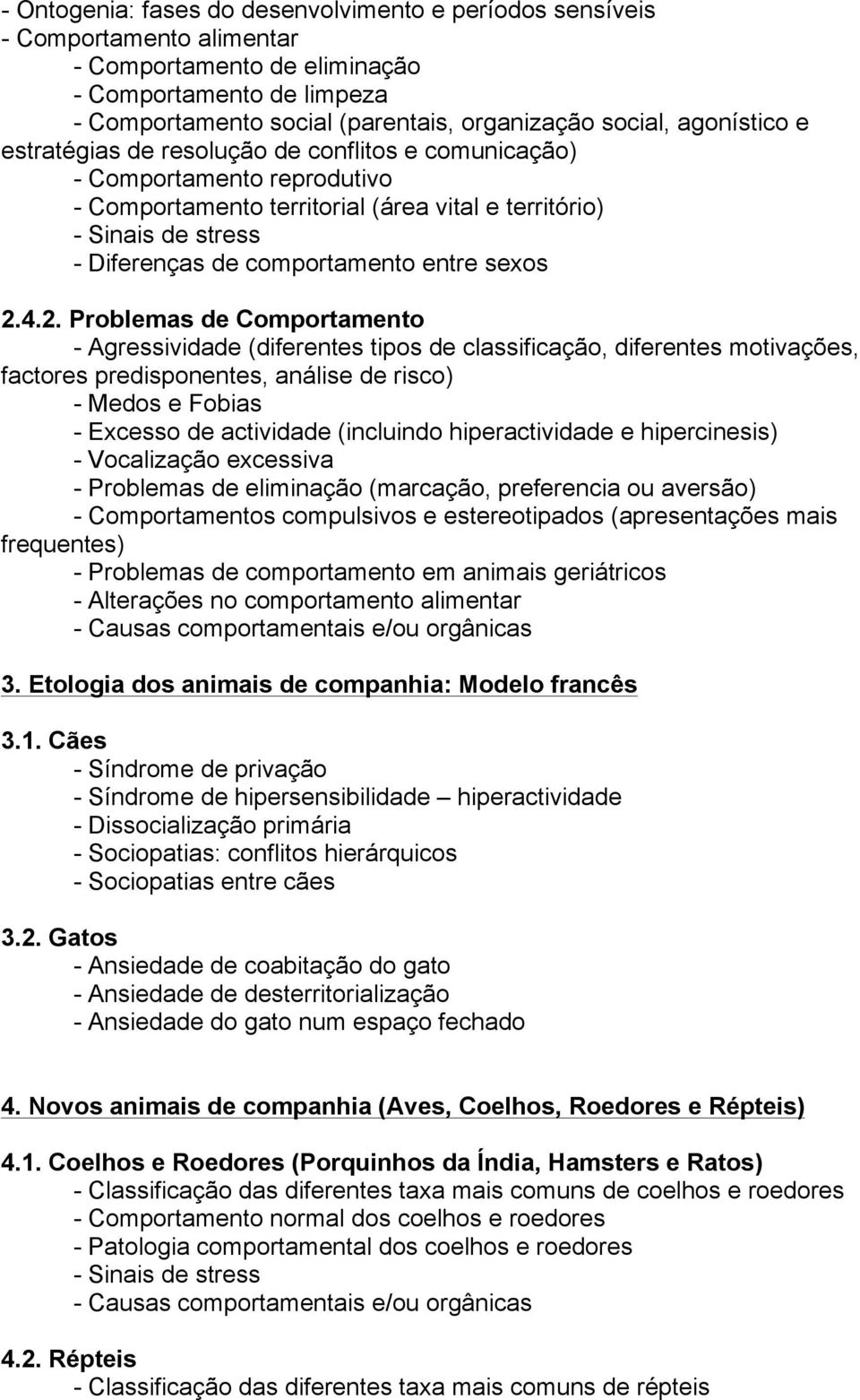 4.2. Problemas de Comportamento - Agressividade (diferentes tipos de classificação, diferentes motivações, factores predisponentes, análise de risco) - Medos e Fobias - Excesso de actividade