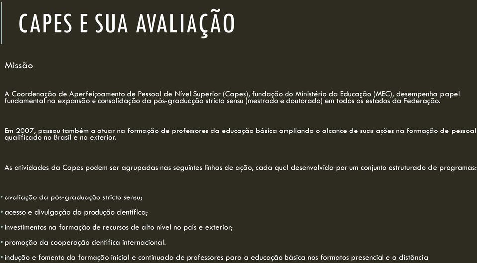 Em 2007, passou também a atuar na formação de professores da educação básica ampliando o alcance de suas ações na formação de pessoal qualificado no Brasil e no exterior.