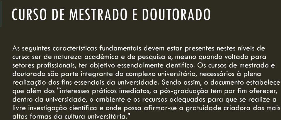 Os cursos de mestrado e doutorado são parte integrante do complexo universitário, necessários à plena realização dos fins essenciais da universidade.