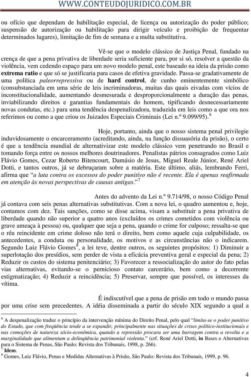 Vê-se que o modelo clássico de Justiça Penal, fundado na crença de que a pena privativa de liberdade seria suficiente para, por si só, resolver a questão da violência, vem cedendo espaço para um novo