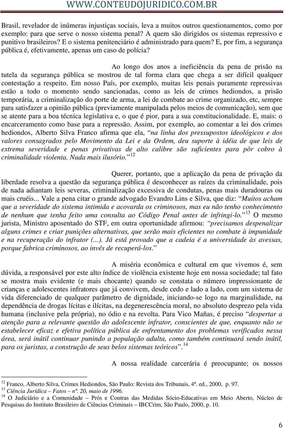 Ao longo dos anos a ineficiência da pena de prisão na tutela da segurança pública se mostrou de tal forma clara que chega a ser difícil qualquer contestação a respeito.