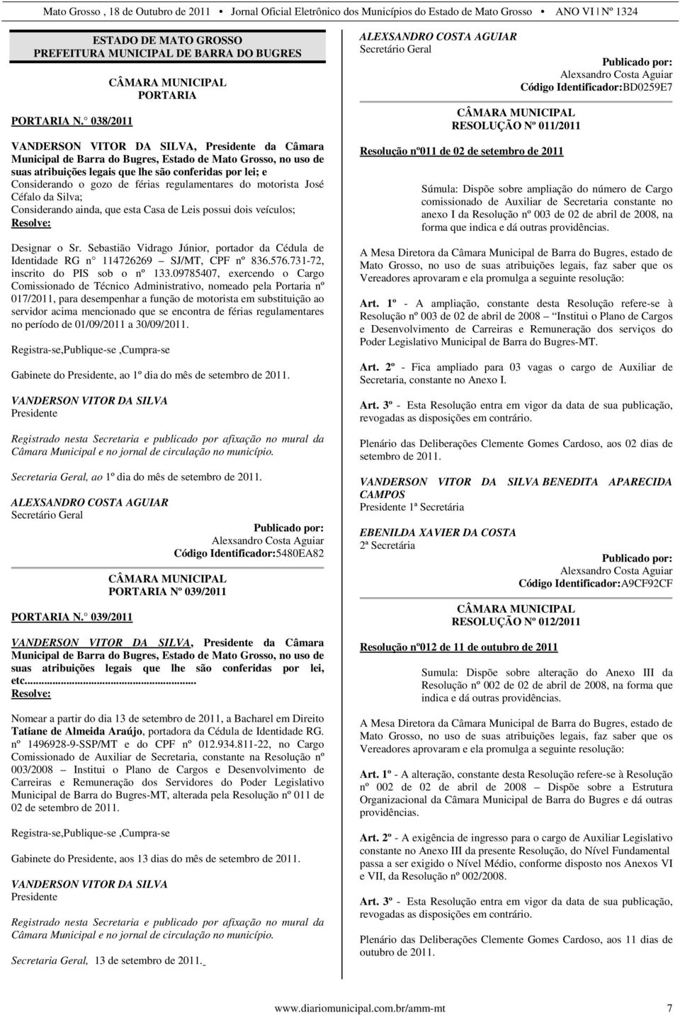 lei; e Considerando o gozo de férias regulamentares do motorista José Céfalo da Silva; Considerando ainda, que esta Casa de Leis possui dois veículos; Resolve: Designar o Sr.