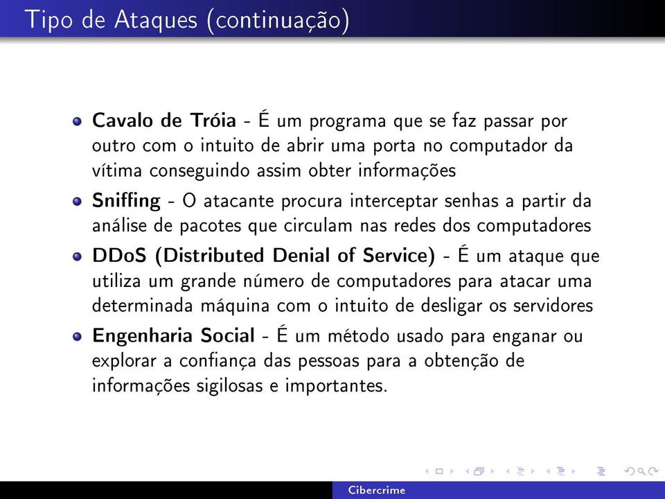 DDoS (Distributed Denial of Service) - É um ataque que utiliza um grande número de computadores para atacar uma determinada máquina com o intuito de