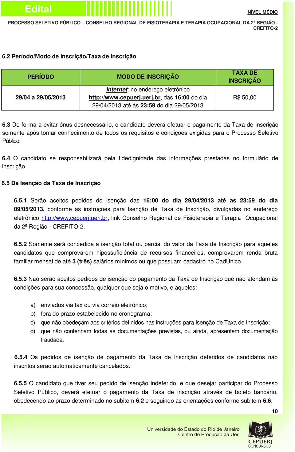 3 De forma a evitar ônus desnecessário, o candidato deverá efetuar o pagamento da Taxa de Inscrição somente após tomar conhecimento de todos os requisitos e condições exigidas para o Processo