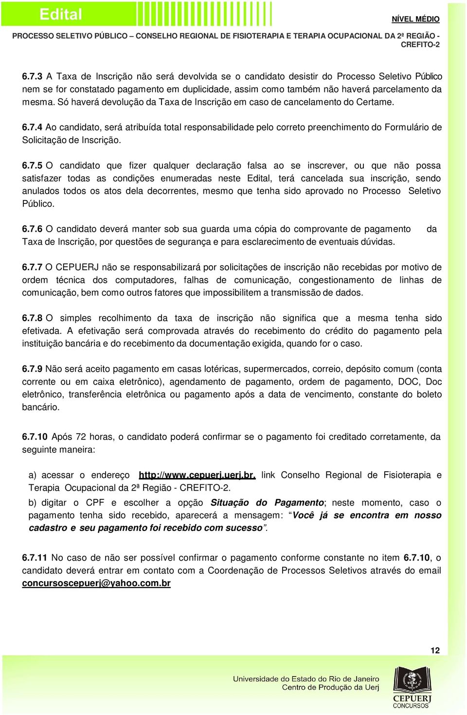 4 Ao candidato, será atribuída total responsabilidade pelo correto preenchimento do Formulário de Solicitação de Inscrição. 6.7.