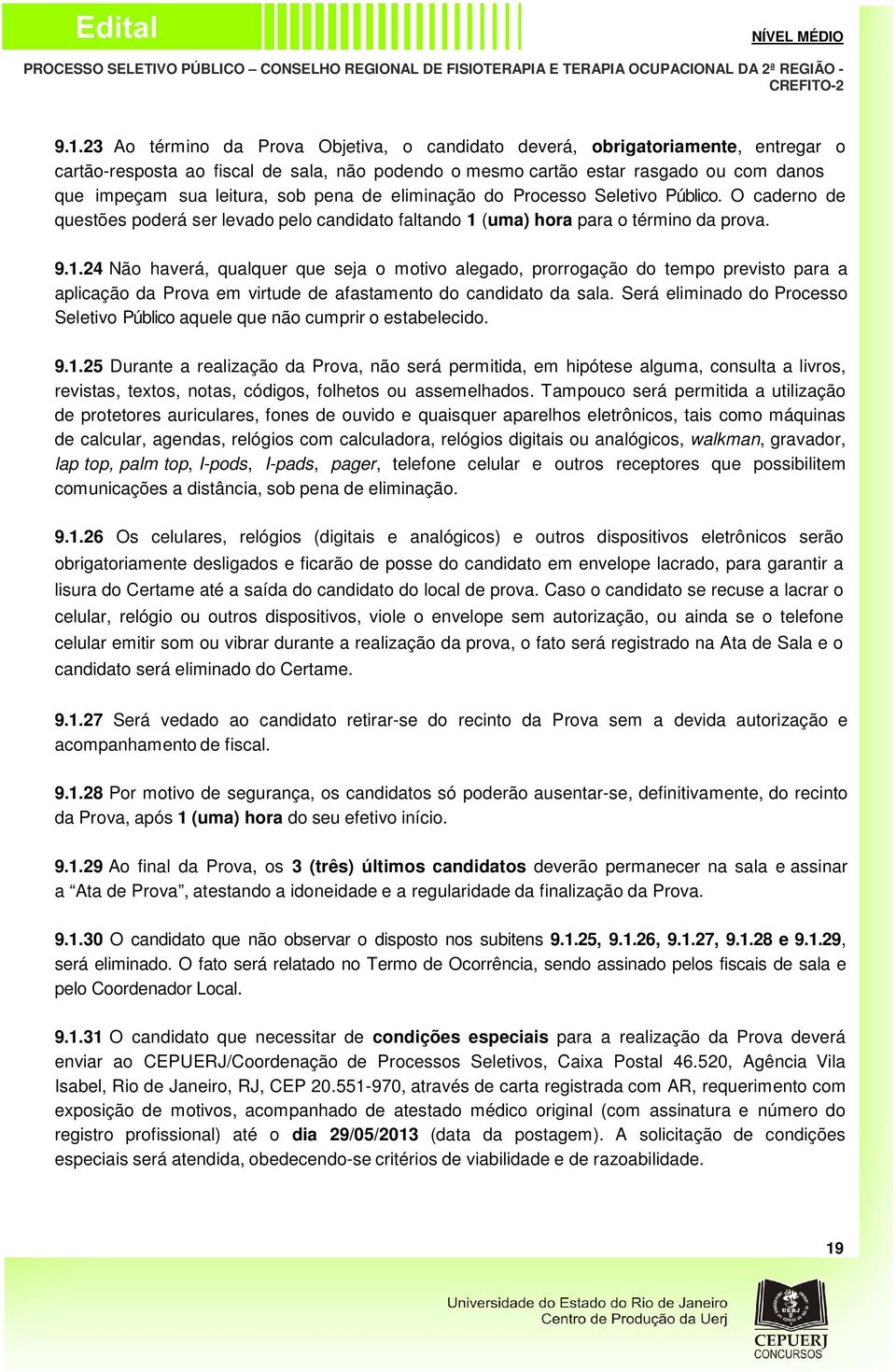 (uma) hora para o término da prova. 9.1.24 Não haverá, qualquer que seja o motivo alegado, prorrogação do tempo previsto para a aplicação da Prova em virtude de afastamento do candidato da sala.