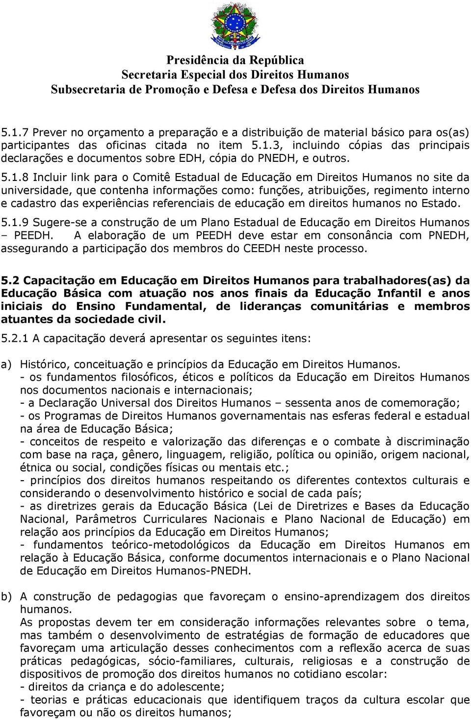 referenciais de educação em direitos humanos no Estado. 5.1.9 Sugere-se a construção de um Plano Estadual de Educação em Direitos Humanos PEEDH.