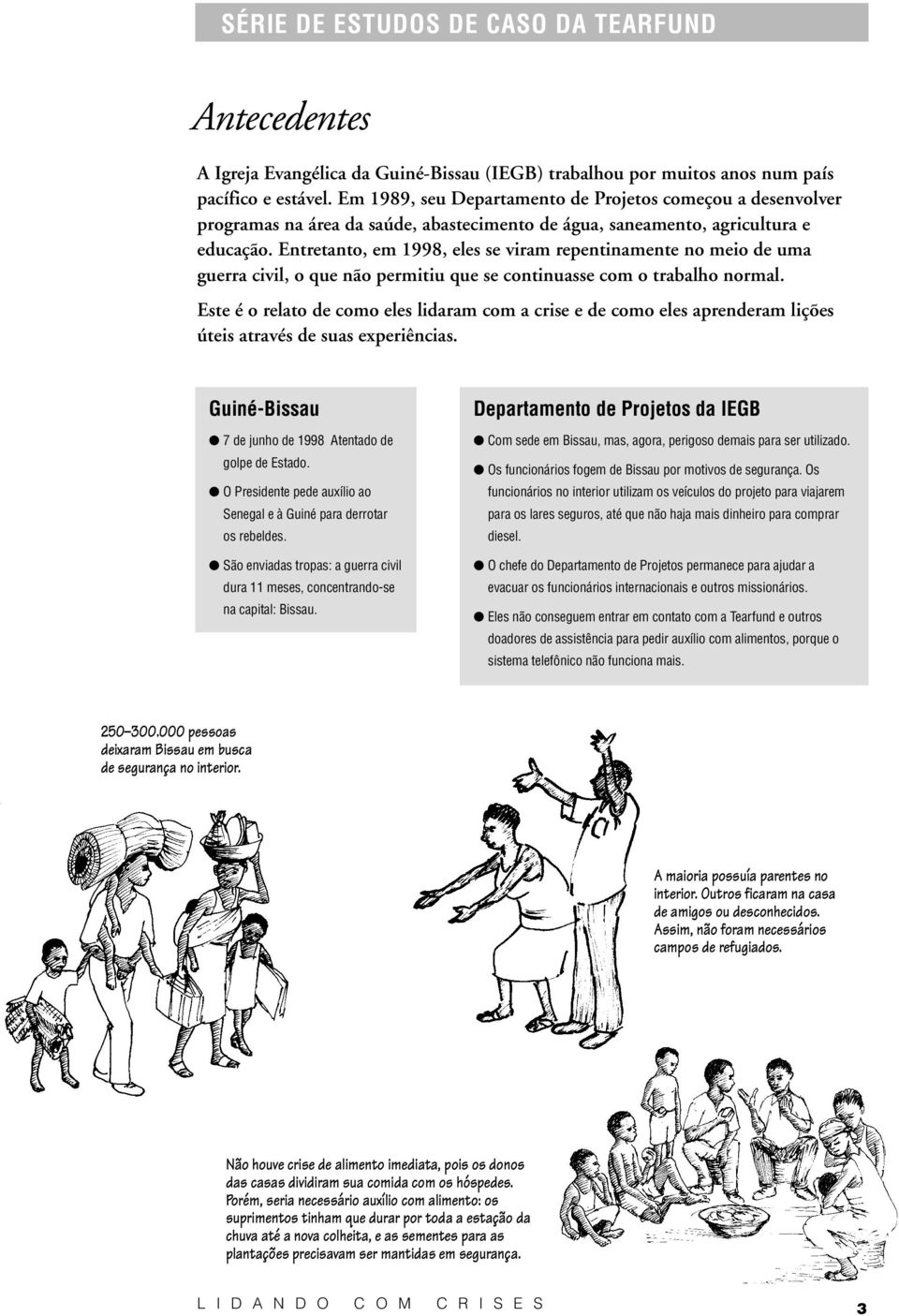 Entretanto, em 1998, eles se viram repentinamente no meio de uma guerra civil, o que não permitiu que se continuasse com o trabalho normal.