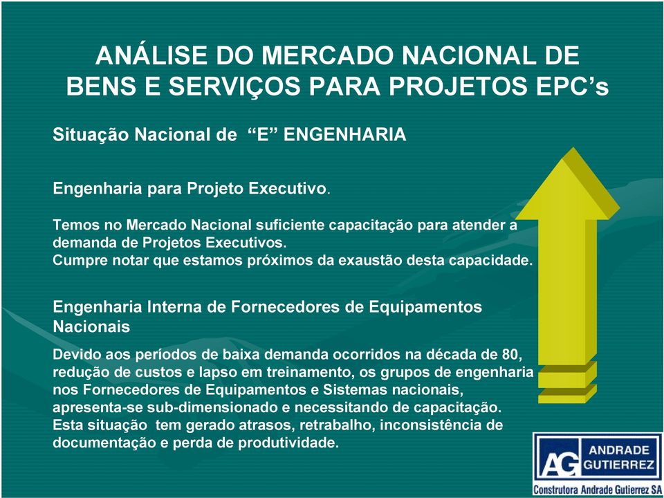 Engenharia Interna de Fornecedores de Equipamentos Nacionais Devido aos períodos de baixa demanda ocorridos na década de 80, redução de custos e lapso em