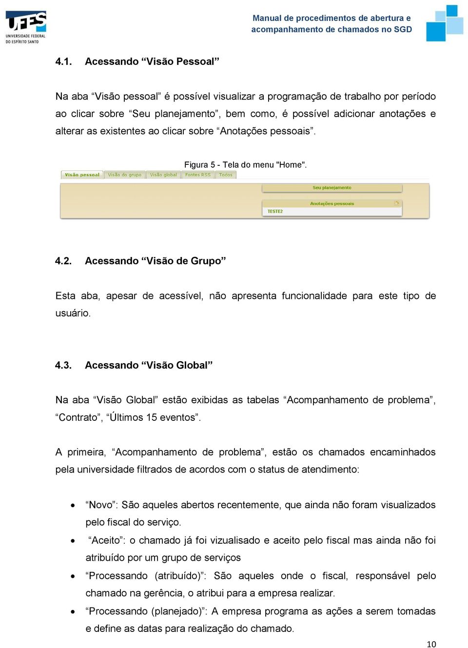 Acessando Visão Global Na aba Visão Global estão exibidas as tabelas Acompanhamento de problema, Contrato, Últimos 15 eventos.