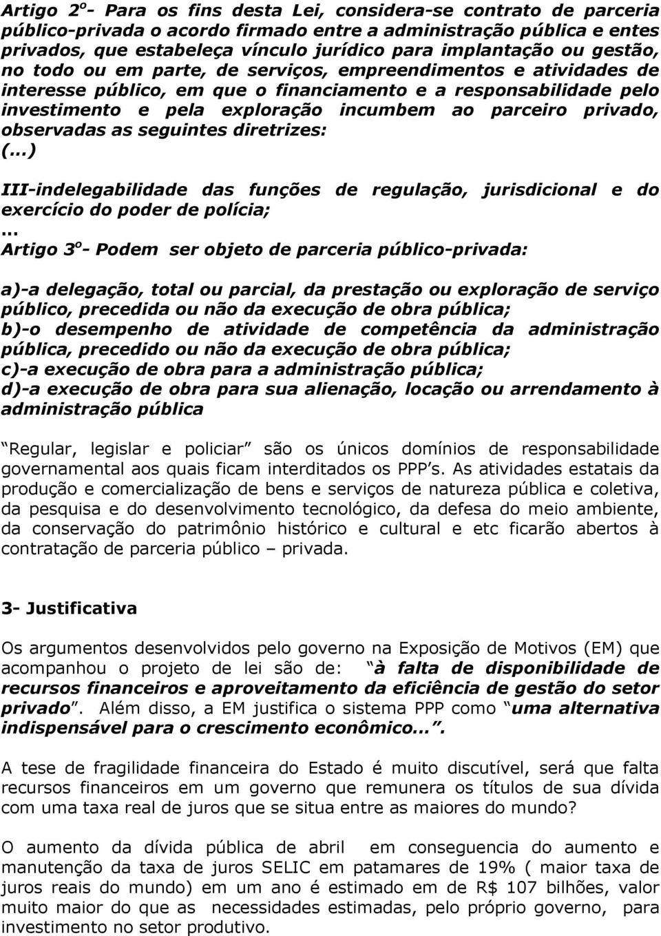 parceiro privado, observadas as seguintes diretrizes: (...) III-indelegabilidade das funções de regulação, jurisdicional e do exercício do poder de polícia;.