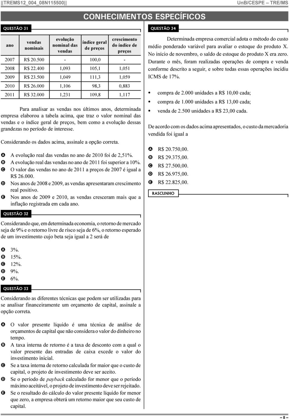 000 1,231 109,8 1,117 Para analisar as vendas nos últimos anos, determinada empresa elaborou a tabela acima, que traz o valor nominal das vendas e o índice geral de preços, bem como a evolução dessas