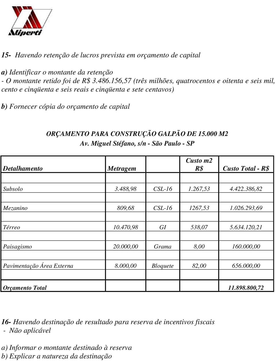 000 M2 Av. Miguel Stéfano, s/n - São Paulo - SP Detalhamento Metragem Custo m2 R$ Custo Total - R$ Subsolo 3.488,98 CSL-16 1.267,53 4.422.386,82 Mezanino 809,68 CSL-16 1267,53 1.026.293,69 Térreo 10.