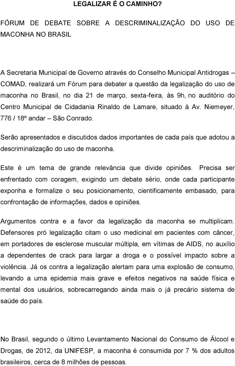 legalização do uso de maconha no Brasil, no dia 21 de março, sexta-feira, às 9h, no auditório do Centro Municipal de Cidadania Rinaldo de Lamare, situado à Av. Niemeyer, 776 / 18º andar São Conrado.