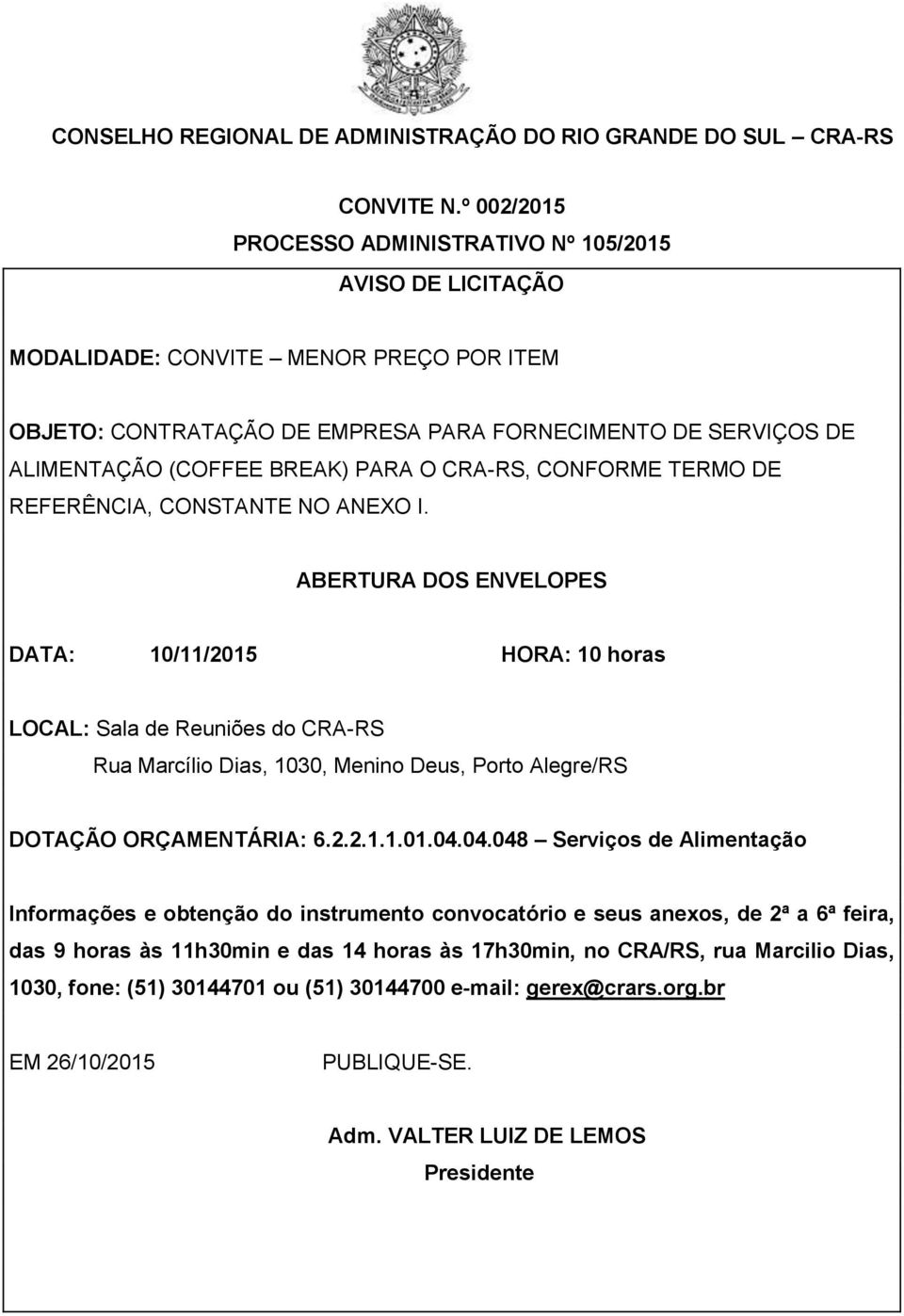 PARA O CRA-RS, CONFORME TERMO DE REFERÊNCIA, CONSTANTE NO ANEXO I.