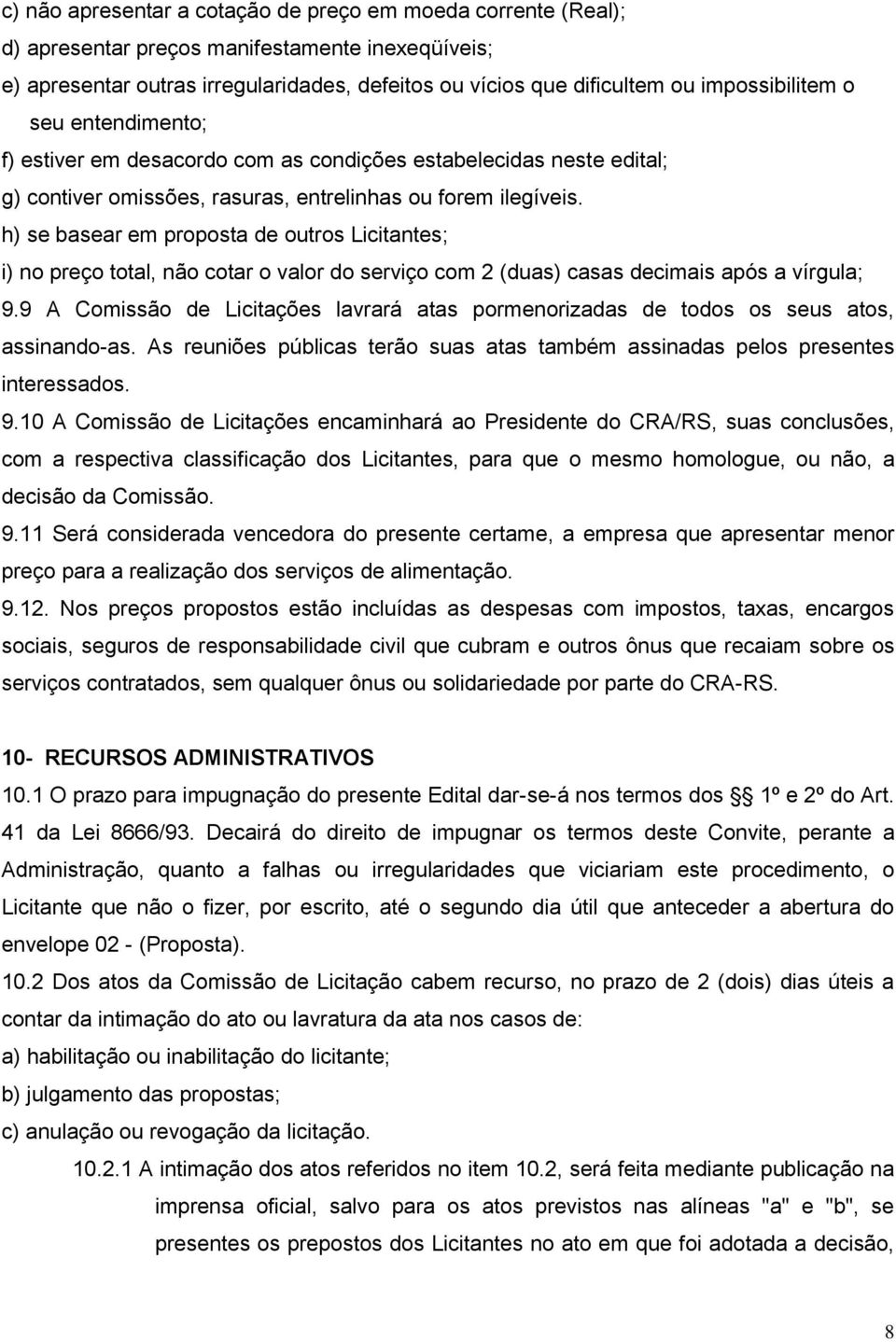 h) se basear em proposta de outros Licitantes; i) no preço total, não cotar o valor do serviço com 2 (duas) casas decimais após a vírgula; 9.