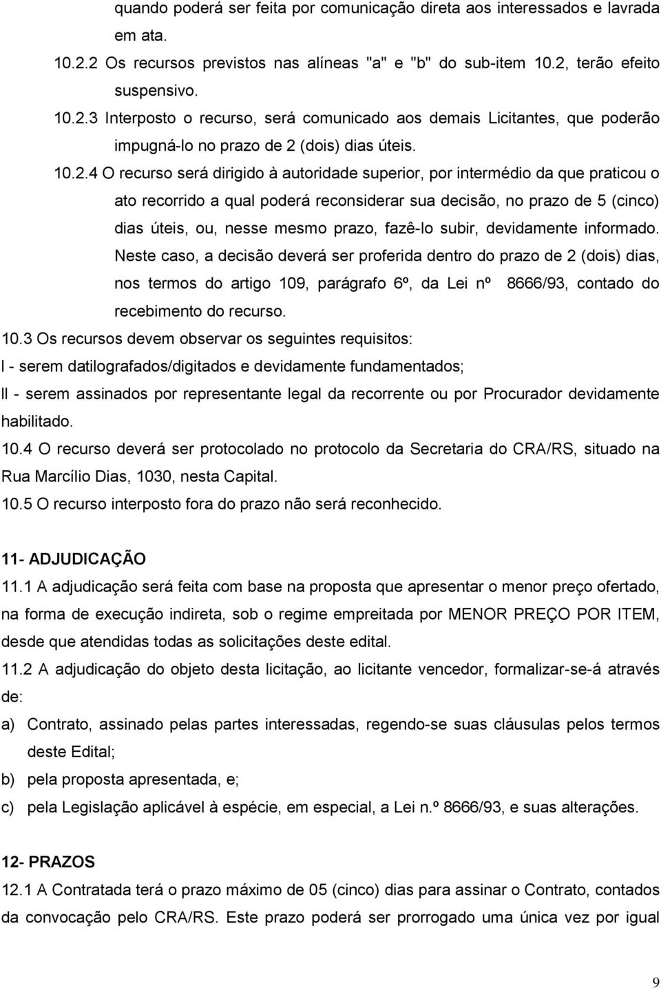 10.2.4 O recurso será dirigido à autoridade superior, por intermédio da que praticou o ato recorrido a qual poderá reconsiderar sua decisão, no prazo de 5 (cinco) dias úteis, ou, nesse mesmo prazo,