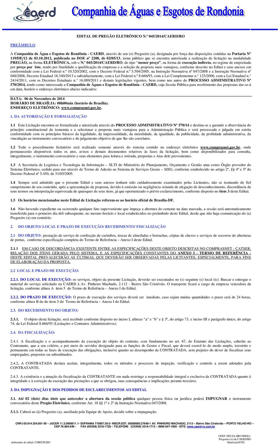 2012, publicada no DOE nº 2208, de 02/05/13, torna público que se encontra autorizada a realização de licitação na modalidade PREGÃO, na forma ELETRÔNICA, sob o N.