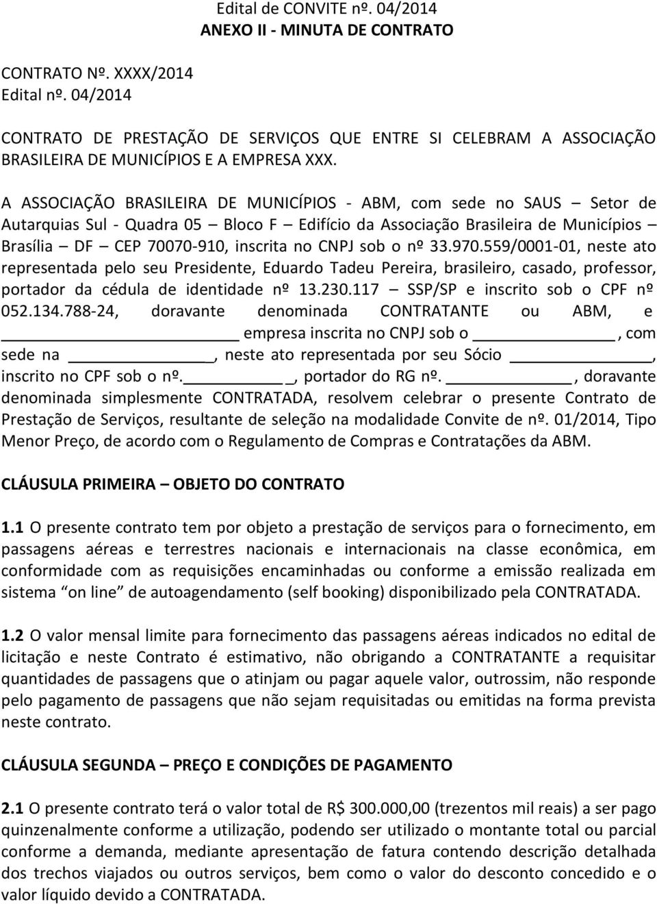 A ASSOCIAÇÃO BRASILEIRA DE MUNICÍPIOS - ABM, com sede no SAUS Setor de Autarquias Sul - Quadra 05 Bloco F Edifício da Associação Brasileira de Municípios Brasília DF CEP 70070-910, inscrita no CNPJ