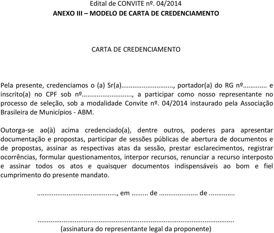 Outorga-se ao(à) acima credenciado(a), dentre outros, poderes para apresentar documentação e propostas, participar de sessões públicas de abertura de documentos e de propostas, assinar as respectivas