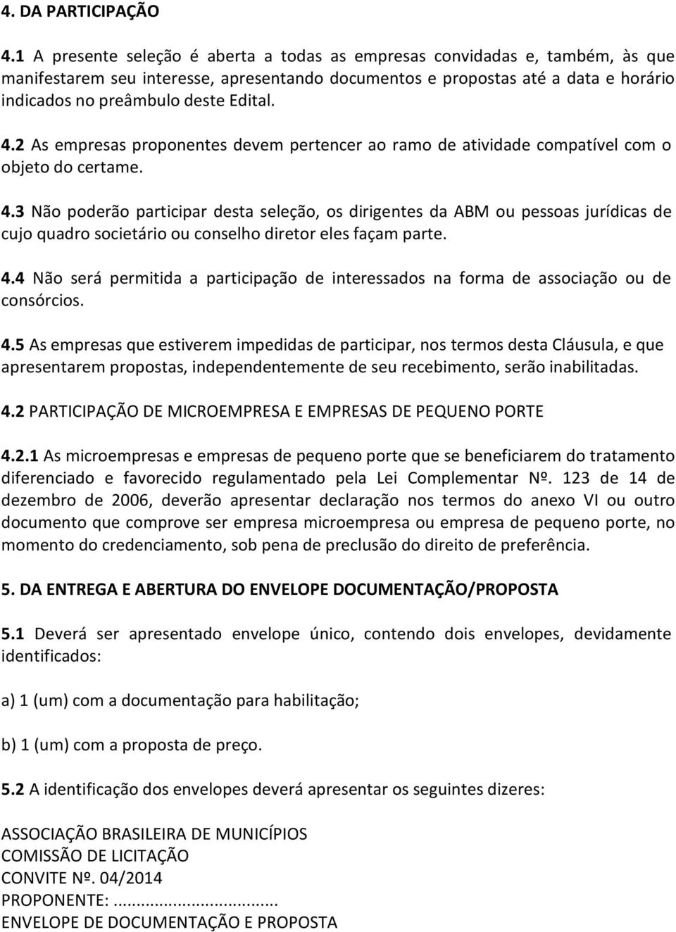 4.2 As empresas proponentes devem pertencer ao ramo de atividade compatível com o objeto do certame. 4.