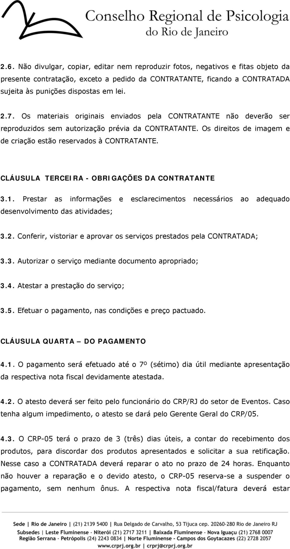 CLÁUSULA TERCEIRA - OBRIGAÇÕES DA CONTRATANTE 3.1. Prestar as informações e esclarecimentos necessários ao adequado desenvolvimento das atividades; 3.2.