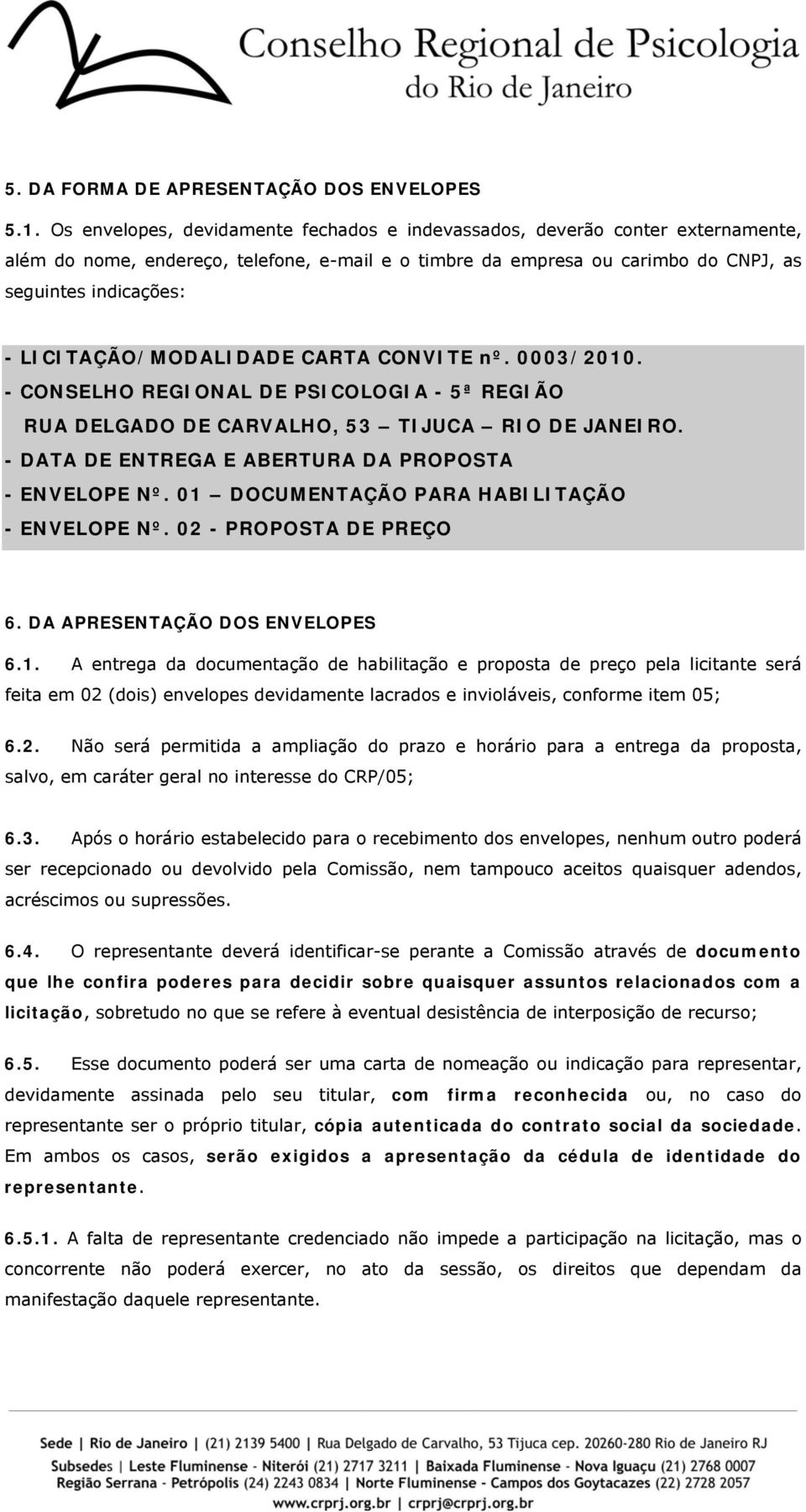 LICITAÇÃO/MODALIDADE CARTA CONVITE nº. 0003/2010. - CONSELHO REGIONAL DE PSICOLOGIA - 5ª REGIÃO RUA DELGADO DE CARVALHO, 53 TIJUCA RIO DE JANEIRO.