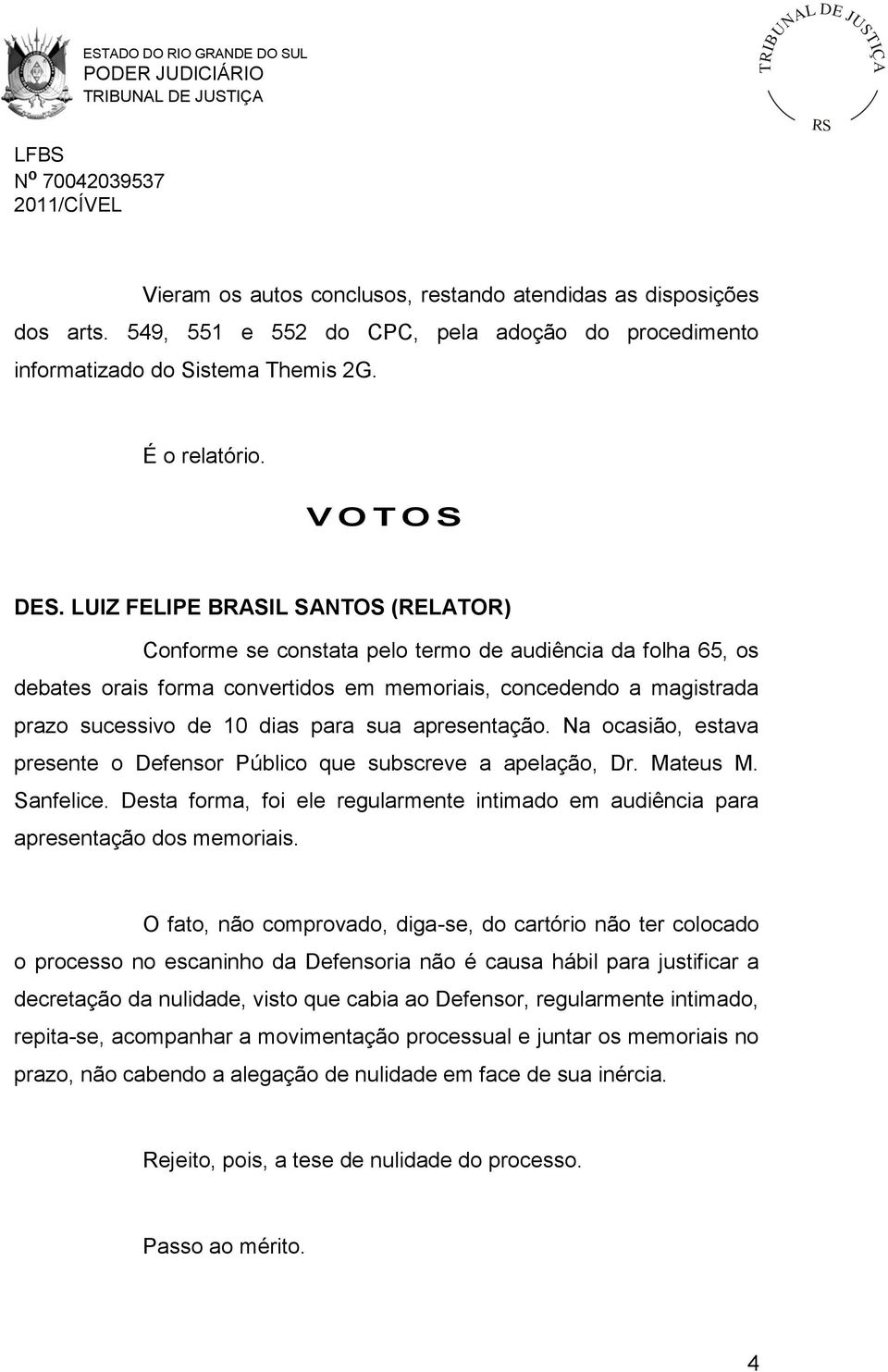 sua apresentação. Na ocasião, estava presente o Defensor Público que subscreve a apelação, Dr. Mateus M. Sanfelice.