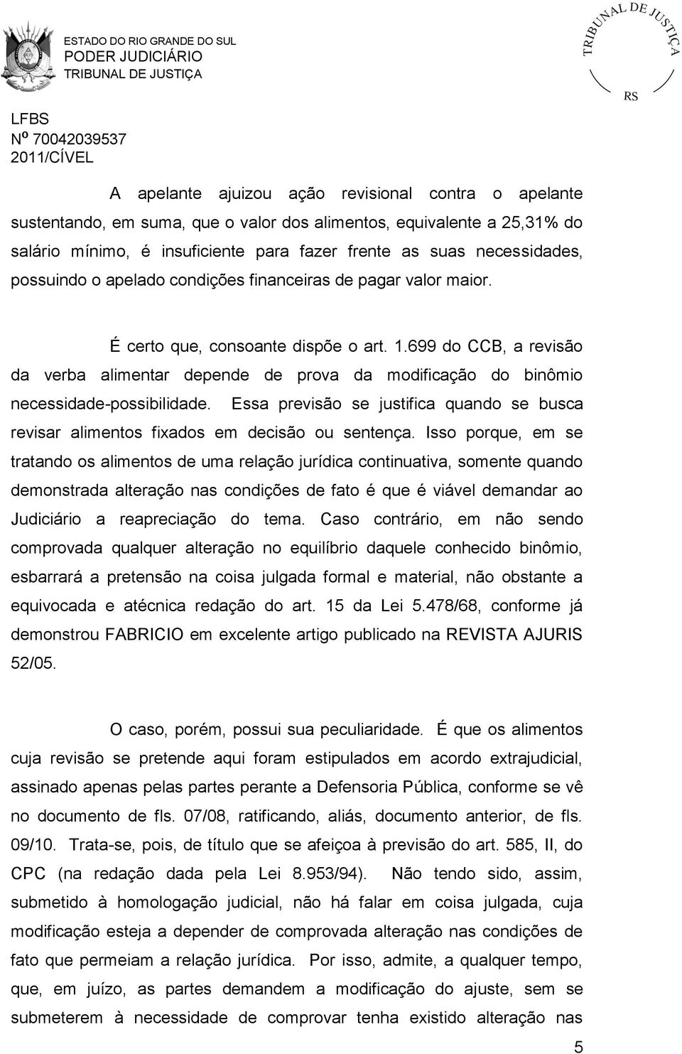 699 do CCB, a revisão da verba alimentar depende de prova da modificação do binômio necessidade-possibilidade.