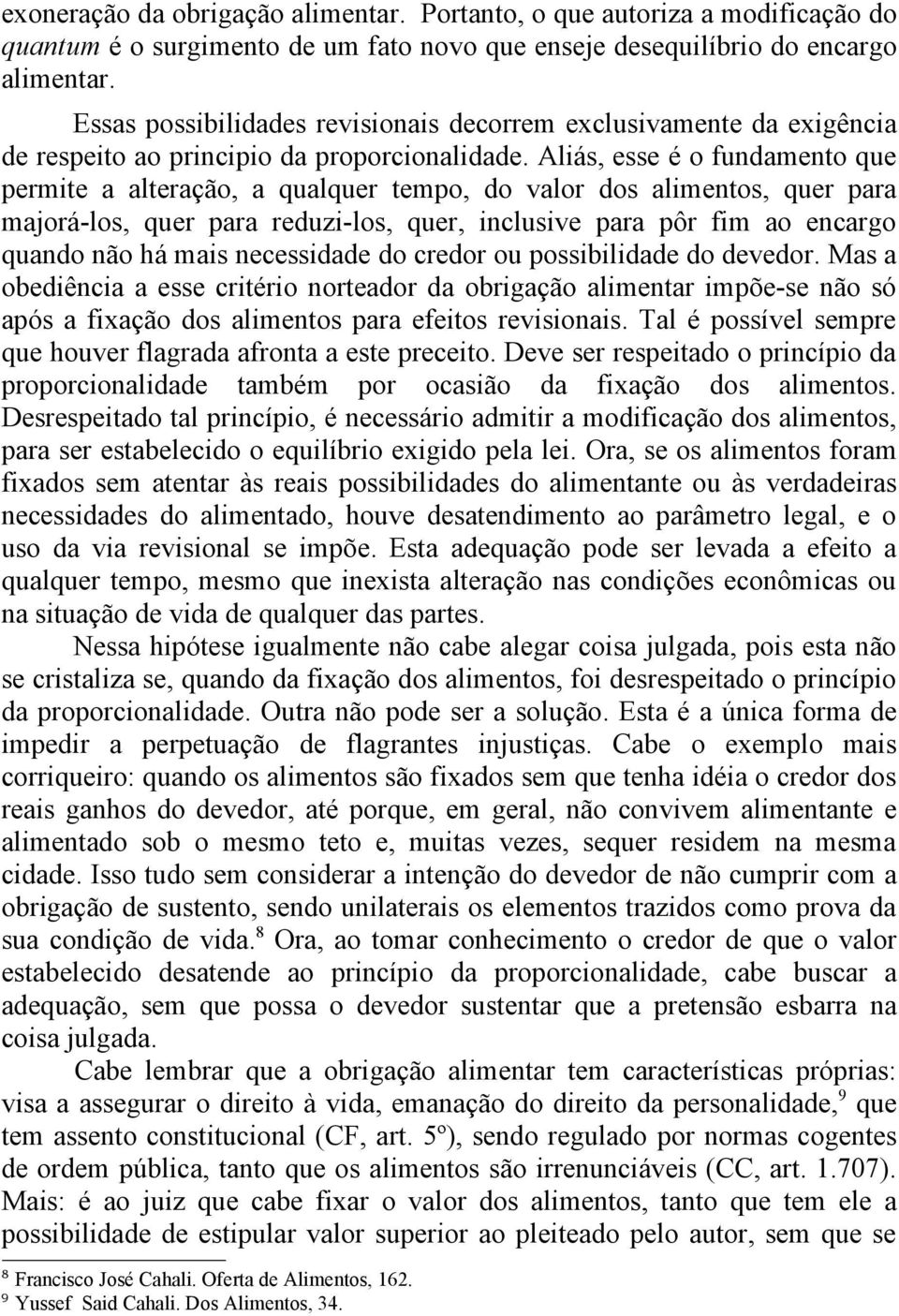 Aliás, esse é o fundamento que permite a alteração, a qualquer tempo, do valor dos alimentos, quer para majorá-los, quer para reduzi-los, quer, inclusive para pôr fim ao encargo quando não há mais