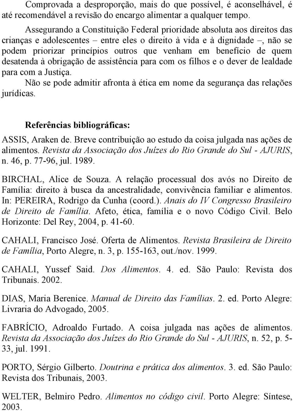 benefício de quem desatenda à obrigação de assistência para com os filhos e o dever de lealdade para com a Justiça. Não se pode admitir afronta à ética em nome da segurança das relações jurídicas.