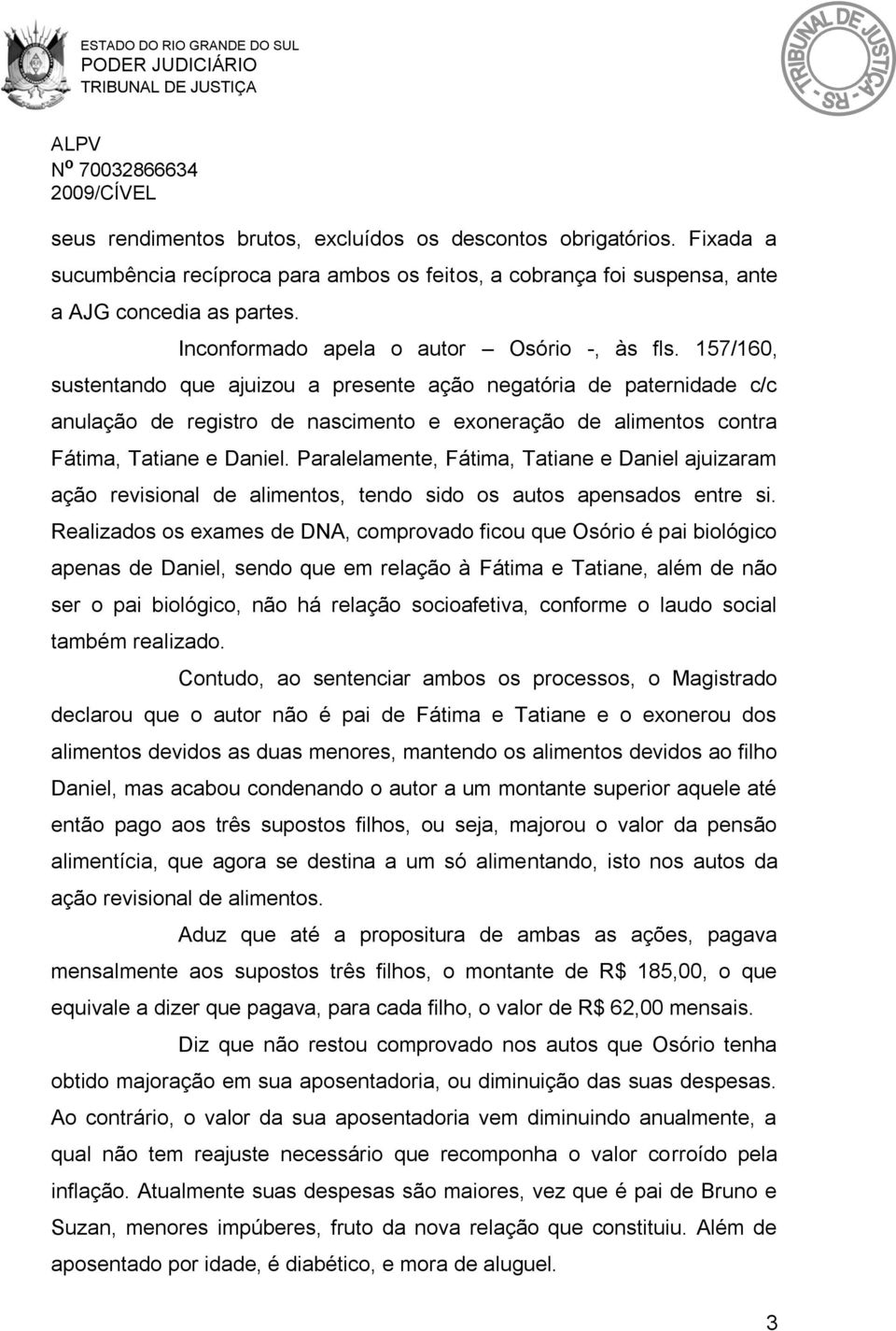 157/160, sustentando que ajuizou a presente ação negatória de paternidade c/c anulação de registro de nascimento e exoneração de alimentos contra Fátima, Tatiane e Daniel.