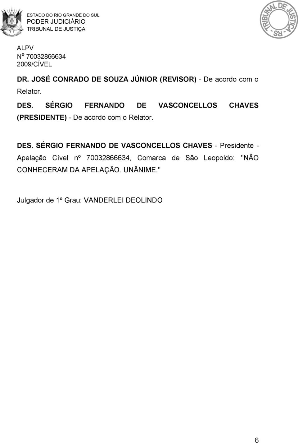 SÉRGIO FERNANDO DE VASCONCELLOS CHAVES - Presidente - Apelação Cível nº 70032866634,