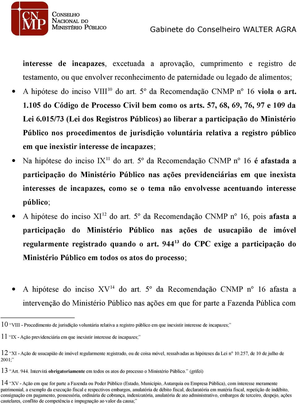 015/73 (Lei dos Registros Públicos) ao liberar a participação do Ministério Público nos procedimentos de jurisdição voluntária relativa a registro público em que inexistir interesse de incapazes; Na