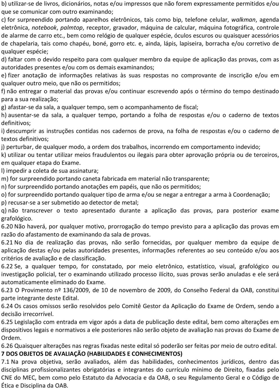 , bem como relógio de qualquer espécie, óculos escuros ou quaisquer acessórios de chapelaria, tais como chapéu, boné, gorro etc.