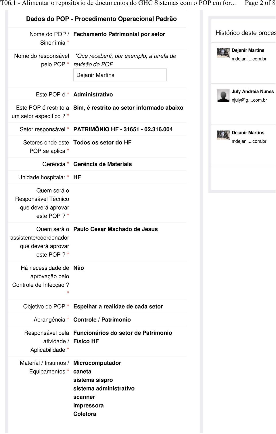 1-02.316.004 Setores onde este Todos os setor do HF POP se aplica * Gerência * Gerência de Materiais Unidade hospitalar * HF Quem será o Responsável Técnico que deverá aprovar este POP?