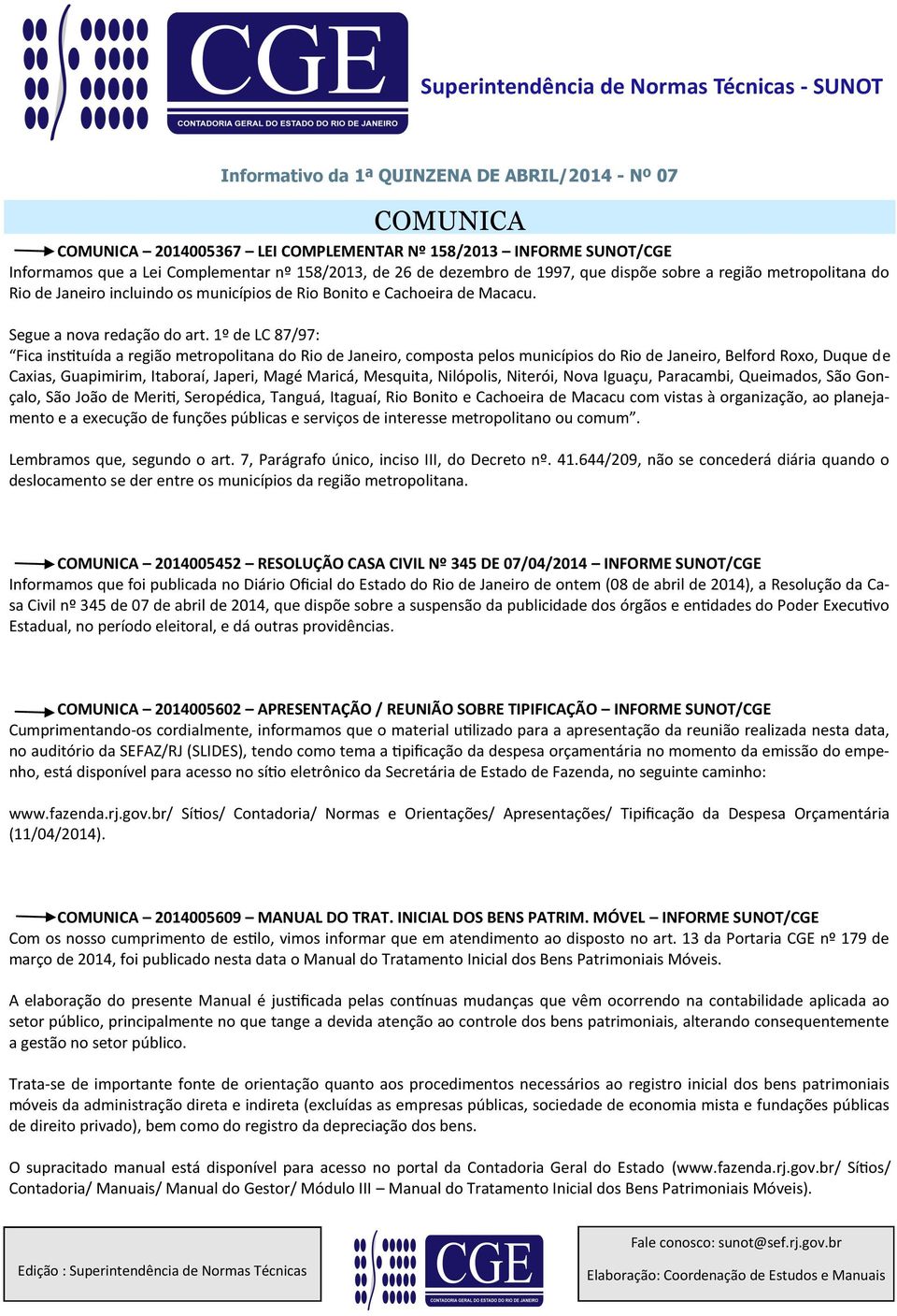 1º de LC 87/97: Fica instituída a região metropolitana do Rio de Janeiro, composta pelos municípios do Rio de Janeiro, Belford Roxo, Duque de Caxias, Guapimirim, Itaboraí, Japeri, Magé Maricá,