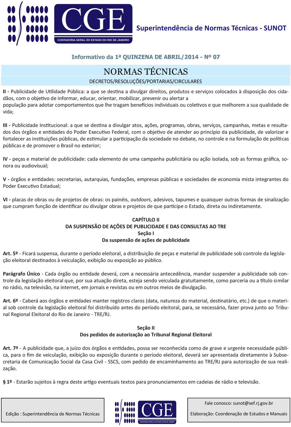 divulgar atos, ações, programas, obras, serviços, campanhas, metas e resultados dos órgãos e entidades do Poder Executivo Federal, com o objetivo de atender ao princípio da publicidade, de valorizar