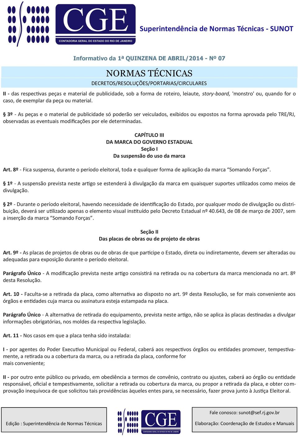 CAPÍTULO III DA MARCA DO GOVERNO ESTADUAL Seção I Da suspensão do uso da marca Art. 8º - Fica suspensa, durante o período eleitoral, toda e qualquer forma de aplicação da marca Somando Forças.