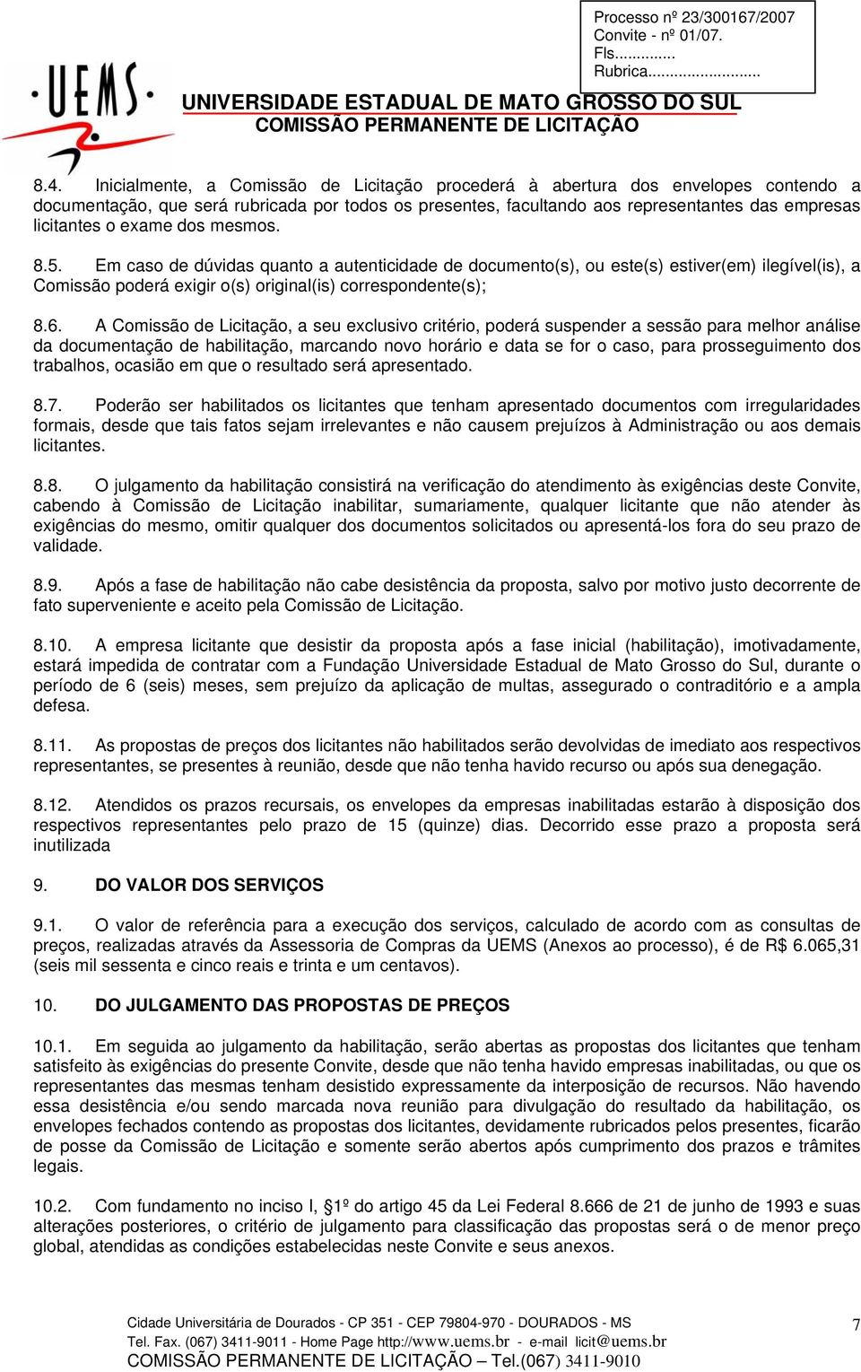 exame dos mesmos. 8.5. Em caso de dúvidas quanto a autenticidade de documento(s), ou este(s) estiver(em) ilegível(is), a Comissão poderá exigir o(s) original(is) correspondente(s); 8.6.