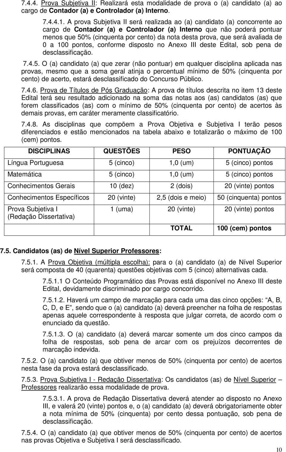 que será avaliada de 0 a 100 pontos, conforme disposto no Anexo III deste Edital, sob pena de desclassificação. 7.4.5.