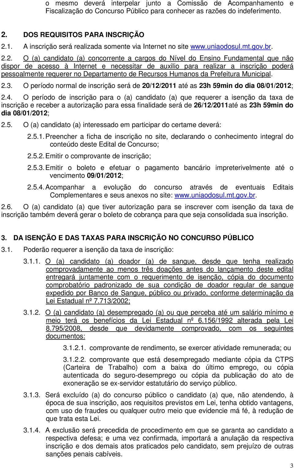 2. O (a) candidato (a) concorrente a cargos do Nível do Ensino Fundamental que não dispor de acesso à Internet e necessitar de auxilio para realizar a inscrição poderá pessoalmente requerer no