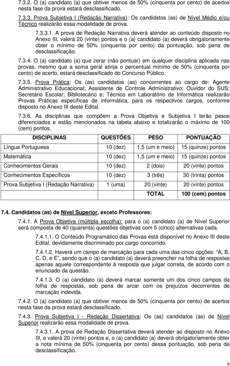 A prova de Redação Narrativa deverá atender ao conteúdo disposto no Anexo III, valerá 20 (vinte) pontos e o (a) candidato (a) deverá obrigatoriamente obter o mínimo de 50% (cinquenta por cento) da