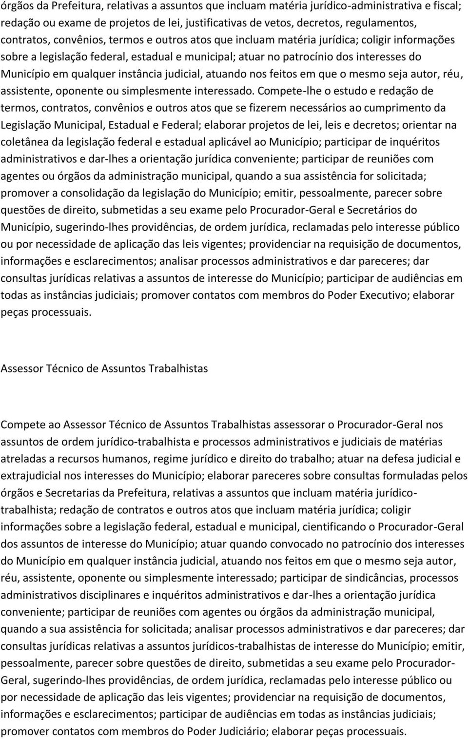 instância judicial, atuando nos feitos em que o mesmo seja autor, réu, assistente, oponente ou simplesmente interessado.